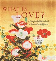 What Is Love? : A Simple Buddhist Guide to Romantic Happiness cover image