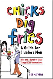 Chicks Dig Fries : A Guide For Clueless Men cover image