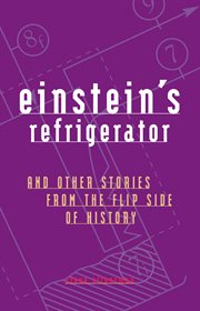 Einstein's refrigerator : and other stories from the flip side of history cover image