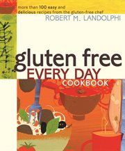 Gluten free every day cookbook. More than 100 Easy and Delicious Recipes from the Gluten-Free Chef cover image