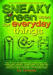 Sneaky green uses for everyday things. How to Craft Eco-Garments and Sneaky Snack Kits, Create Green Cleaners, Remake Paper Into Flying Toy cover image