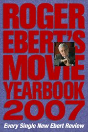 Roger Ebert's Movie Yearbook 2007 : Every Single New Ebert Review cover image