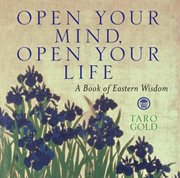 Open your mind, open your life : a book of Eastern wisdom cover image