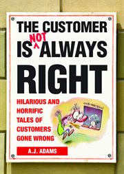 The customer is not always right : hilarious tales of customers gone wrong cover image