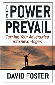 Power to Prevail : Turning Your Adversities Into Advantages cover image