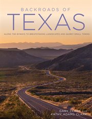 Backroads of Texas : Along the Byways to Breathtaking Landscapes and Quirky Small Towns cover image