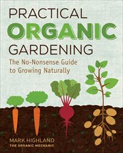 Practical Organic Gardening : The No-Nonsense Guide to Growing Naturally cover image