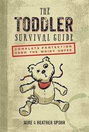 The Toddler Survival Guide : Complete Protection from the Whiny Unfed cover image