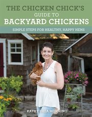 The Chicken Chick's Guide to Backyard Chickens : Simple Steps for Healthy, Happy Hens cover image