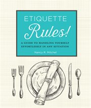 Etiquette Rules! : A Guide to Handling Yourself Effortlessly in Any Situation cover image