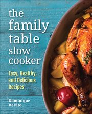 The Family Table Slow Cooker : Easy, Healthy, and Delicious Recipes cover image