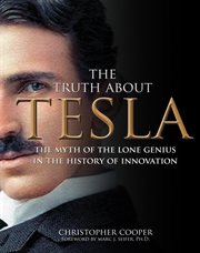 The Truth About Tesla : The Myth of the Lone Genius in the History of Innovation cover image