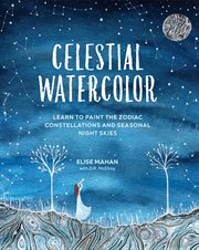 Celestial Watercolor : Learn to Paint the Zodiac Constellations and Seasonal Night Skies cover image