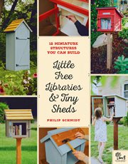 Little Free Libraries & Tiny Sheds : 12 Miniature Structures You Can Build cover image