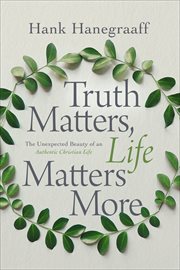 Truth Matters, Life Matters More : The Unexpected Beauty of an Authentic Christian Life cover image