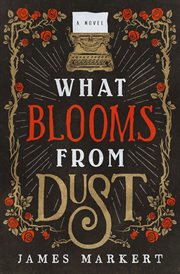 What Blooms From Dust : A Novel cover image