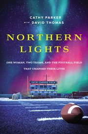 Northern Lights : One Woman, Two Teams, and the Football Field That Changed Their Lives cover image