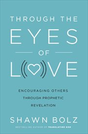 Through the Eyes of Love : Encouraging Others through Prophetic Revelation cover image