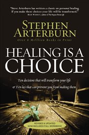 Healing Is a Choice : Ten Decisions That Will Transform Your Life & Ten Lies That Can Prevent You From Making Them cover image
