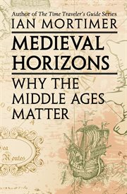 Medieval Horizons : Why the Middle Ages Matter cover image