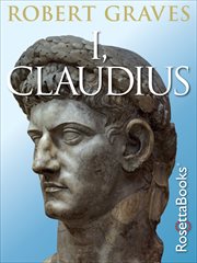 I, Claudius : from the autobiography of Tiberius Claudius, born 10 B.C., murdered and deified A.D. 54 cover image