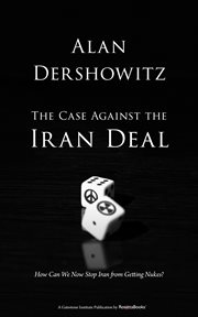 The case against the Iran deal : how can we now stop Iran from getting nukes? cover image