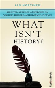 What Isn't History? : Selected Articles and Speeches on Writing History and Historical Fiction cover image