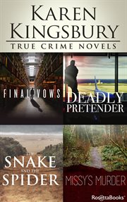 Karen Kingsbury true crime novels : Final vows ; Deadly pretender ; The snake and the spider ; Missy's murder cover image