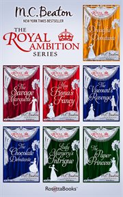 The Royal Ambition Series : The Dreadful Debutante, The Savage Marquess, Miss Fiona's Fancy, The Viscount's Revenge, The Chocolate Debutante, Lady Margery's Intrigue, The Paper Princess cover image