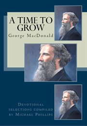A time to grow : inspiring devotional selections from the writings of George MacDonald cover image