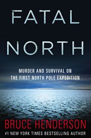Fatal north : murder and survival on the first North Pole expedition cover image