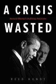 A crisis wasted : Barack Obama's defining decisions cover image