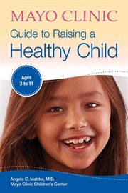 Mayo clinic guide to raising a healthy child. Ages 3–11 cover image