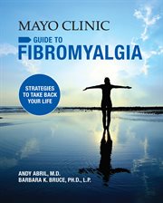 Mayo clinic guide to fibromyalgia. Strategies to Take Back Your Life cover image
