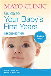 Mayo clinic guide to your baby's first years : newborn to age 3 cover image