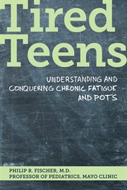 Tired teens : understanding and conquering chronic fatigue and POTS cover image