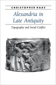 Alexandria in late antiquity : topography and social conflict cover image