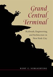 Grand Central Terminal : railroads, engineering, and architecture in New York City cover image