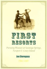 First resorts : pursuing pleasure at Saratoga Springs, Newport, and Coney Island cover image