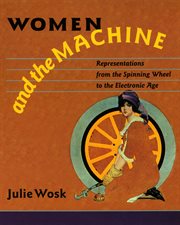 Women and the machine : representations from the spinning wheel to the electronic age cover image