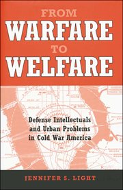 From warfare to welfare : defense intellectuals and urban problems in Cold War America cover image