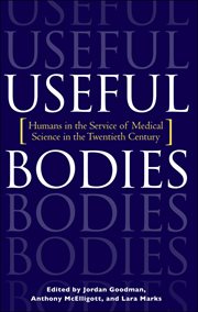 Useful Bodies : Humans in the Service of Medical Science in the Twentieth Century cover image