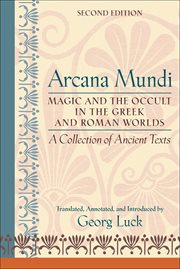Arcana mundi : magic and the occult in the Greek and Roman worlds : a collection of ancient texts cover image