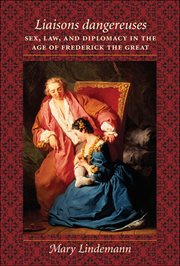Liaisons dangereuses : sex, law, and diplomacy in the age of Frederick the Great cover image