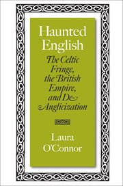 Haunted English : the Celtic fringe, the British Empire, and de-anglicization cover image