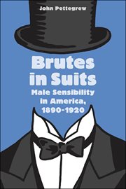 Brutes in Suits : Male Sensibility in America, 1890-1920 cover image