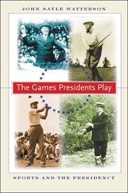 The games presidents play : sports and the presidency cover image