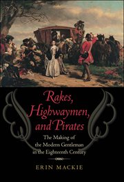 Rakes, highwaymen, and pirates : the making of the modern gentleman in the eighteenth century cover image
