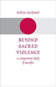 Beyond sacred violence : a comparative study of sacrifice cover image