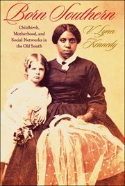 Born southern : childbirth, motherhood, and social networks in the old South cover image
